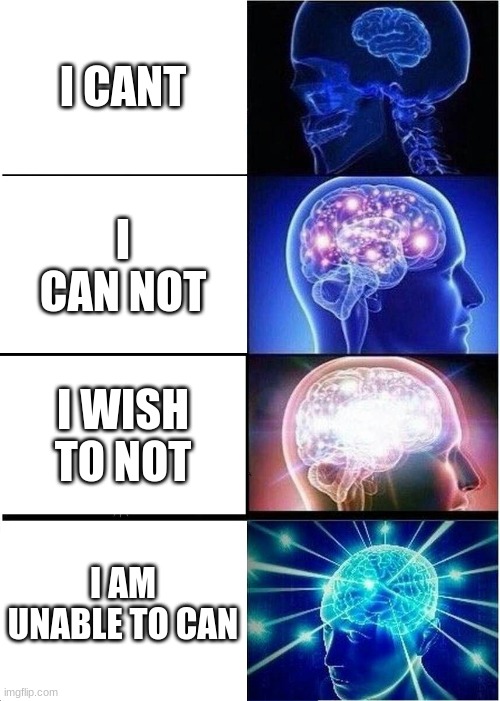 big brain | I CANT; I CAN NOT; I WISH TO NOT; I AM UNABLE TO CAN | image tagged in memes,expanding brain | made w/ Imgflip meme maker