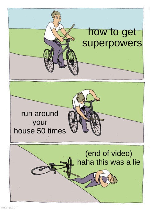 wemwmwa | how to get superpowers; run around your house 50 times; (end of video) haha this was a lie | image tagged in memes,bike fall | made w/ Imgflip meme maker