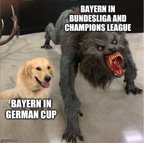 Bayern Munich Truth | BAYERN IN BUNDESLIGA AND CHAMPIONS LEAGUE; BAYERN IN GERMAN CUP | image tagged in dog vs werewolf,bayern munich | made w/ Imgflip meme maker