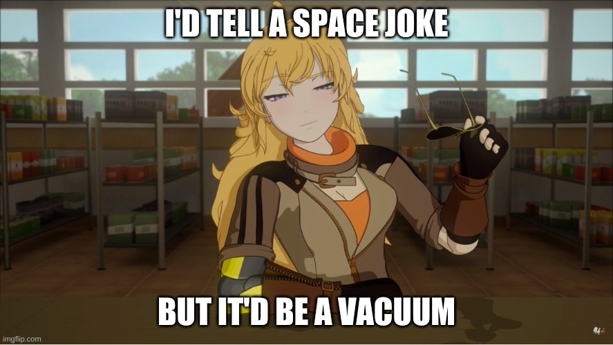 Yang's Puns | I'D TELL A SPACE JOKE; BUT IT'D BE A VACUUM | image tagged in yang's puns | made w/ Imgflip meme maker