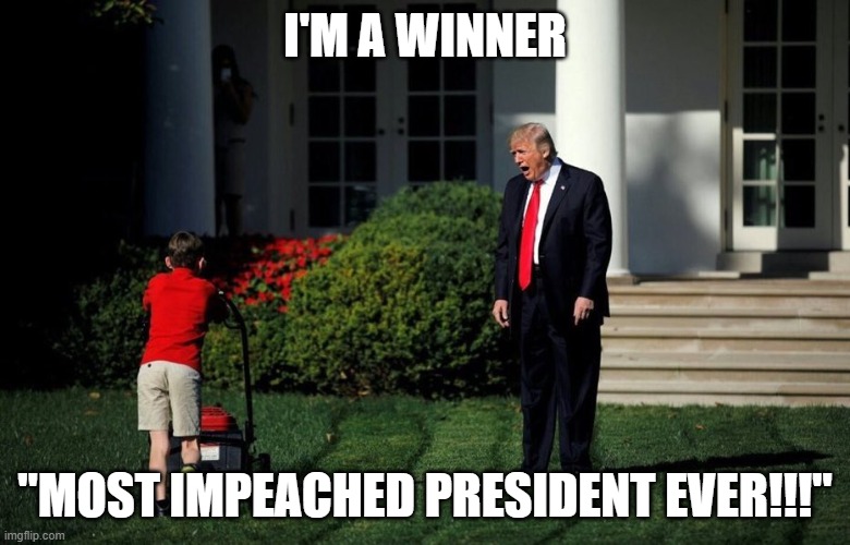 Trump Yelling At Kid | I'M A WINNER; "MOST IMPEACHED PRESIDENT EVER!!!" | image tagged in trump yelling at kid | made w/ Imgflip meme maker
