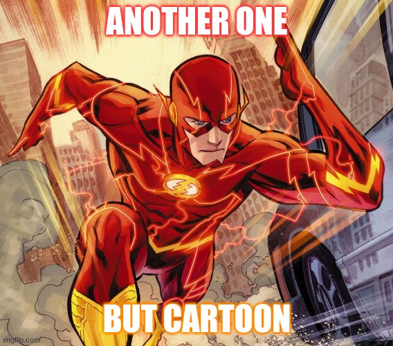 cool cartoon flash but same | ANOTHER ONE; BUT CARTOON | image tagged in the flash | made w/ Imgflip meme maker