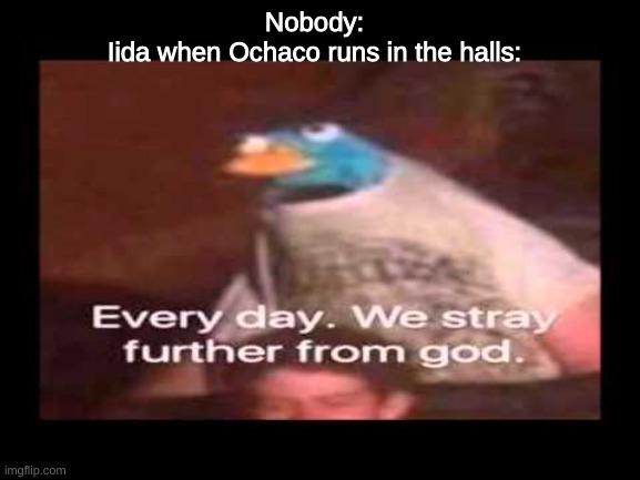 yOu fIeNd oF a cHiLd | Nobody:
Iida when Ochaco runs in the halls: | image tagged in everyday we stray further from god,bnha,funny,lol | made w/ Imgflip meme maker