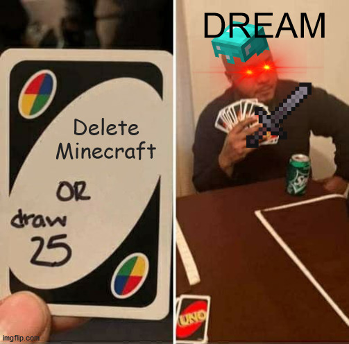UNO Draw 25 Cards | DREAM; Delete Minecraft | image tagged in memes,uno draw 25 cards | made w/ Imgflip meme maker