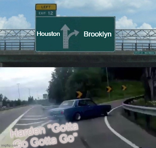 Left Exit 12 Off Ramp Meme | Houston; Brooklyn; Harden "Gotta Go Gotta Go" | image tagged in memes,left exit 12 off ramp | made w/ Imgflip meme maker