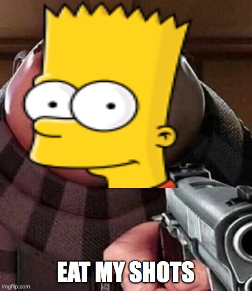 eat my shots |  EAT MY SHOTS | image tagged in bart simpson | made w/ Imgflip meme maker