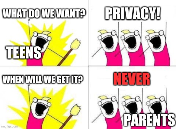 What Do We Want | WHAT DO WE WANT? PRIVACY! TEENS; NEVER; WHEN WILL WE GET IT? PARENTS | image tagged in memes,what do we want,teens | made w/ Imgflip meme maker