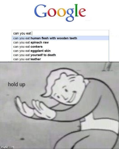 MMMM yes.... | image tagged in hold up,hol up,eat,fail,google | made w/ Imgflip meme maker