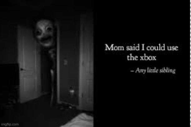 Mom said it was my turn to use the Xbox | image tagged in funny,creatures | made w/ Imgflip meme maker