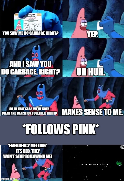 Anyone else HATE this? | *FOLLOWS PINK*; *EMERGENCY MEETING* 
IT'S RED, THEY WON'T STOP FOLLOWING ME! | image tagged in patrick star and man ray | made w/ Imgflip meme maker