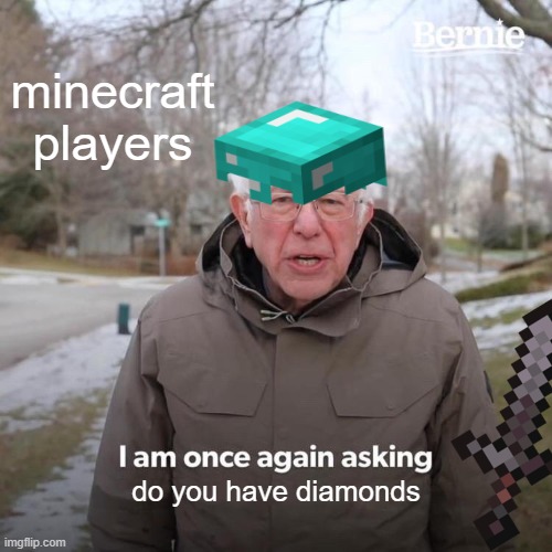 Bernie I Am Once Again Asking For Your Support | minecraft players; do you have diamonds | image tagged in memes,bernie i am once again asking for your support | made w/ Imgflip meme maker