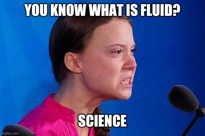 Climate Kid | YOU KNOW WHAT IS FLUID? SCIENCE | image tagged in climate kid | made w/ Imgflip meme maker