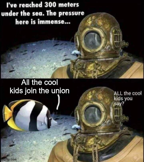 pressure | All the cool kids join the union | image tagged in pressure,union | made w/ Imgflip meme maker