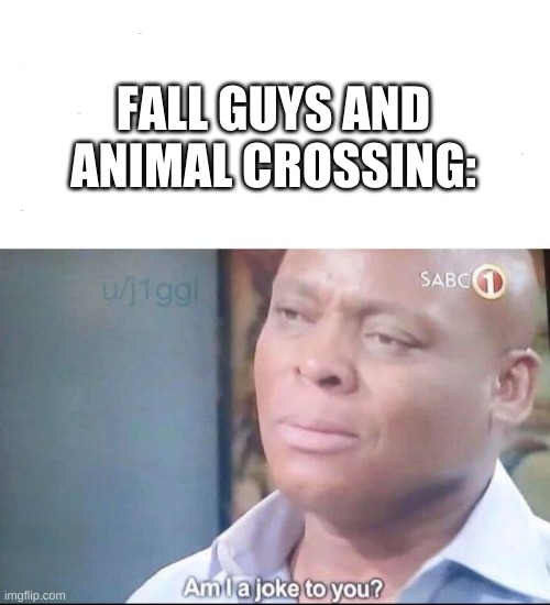 am I a joke to you | FALL GUYS AND ANIMAL CROSSING: | image tagged in am i a joke to you | made w/ Imgflip meme maker