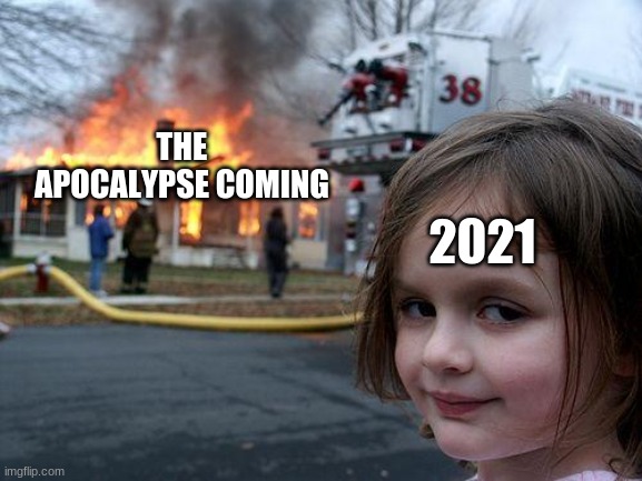 Disaster Girl | THE APOCALYPSE COMING; 2021 | image tagged in memes,disaster girl | made w/ Imgflip meme maker