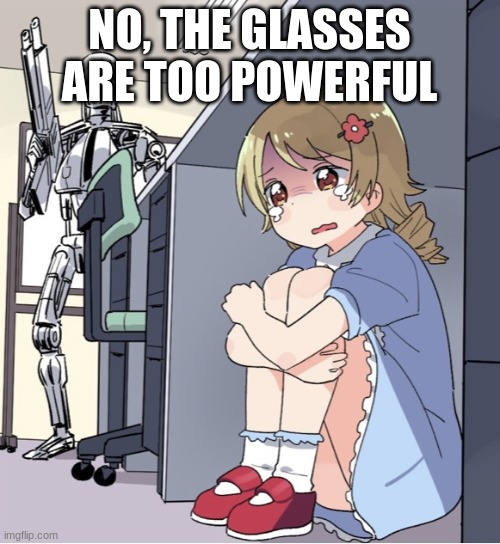 Anime Girl Hiding from Terminator | NO, THE GLASSES ARE TOO POWERFUL | image tagged in anime girl hiding from terminator | made w/ Imgflip meme maker