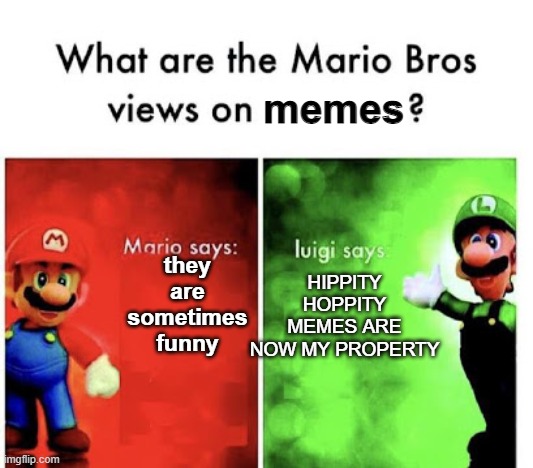 meme bois | memes; they are sometimes funny; HIPPITY HOPPITY MEMES ARE NOW MY PROPERTY | image tagged in mario bros views on | made w/ Imgflip meme maker