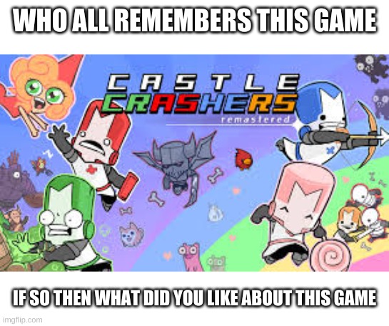 it was a old school game | WHO ALL REMEMBERS THIS GAME; IF SO THEN WHAT DID YOU LIKE ABOUT THIS GAME | image tagged in castle crashers,video games | made w/ Imgflip meme maker