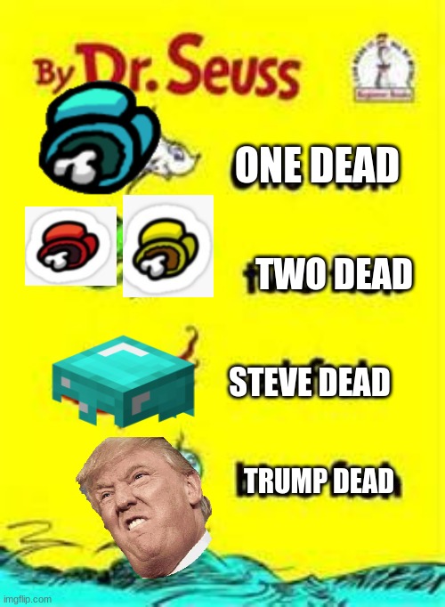 one fish two fish red fish blue fish | ONE DEAD; TWO DEAD; STEVE DEAD; TRUMP DEAD | image tagged in one fish two fish red fish blue fish | made w/ Imgflip meme maker