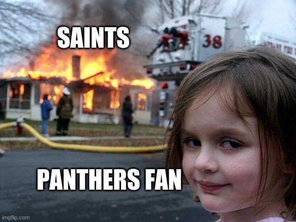 Disaster Girl | SAINTS; PANTHERS FAN | image tagged in memes,disaster girl | made w/ Imgflip meme maker