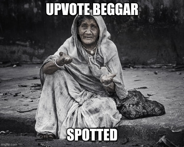 begger | UPVOTE BEGGAR SPOTTED | image tagged in begger | made w/ Imgflip meme maker