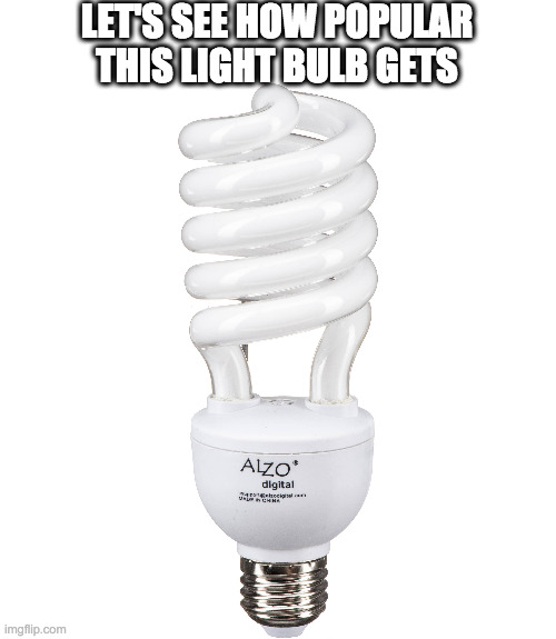 look at the tags | LET'S SEE HOW POPULAR THIS LIGHT BULB GETS | image tagged in the,holy,light bulb,is,here | made w/ Imgflip meme maker
