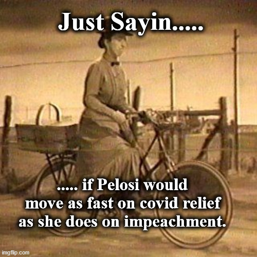 np | Just Sayin..... ..... if Pelosi would move as fast on covid relief as she does on impeachment. | image tagged in np | made w/ Imgflip meme maker