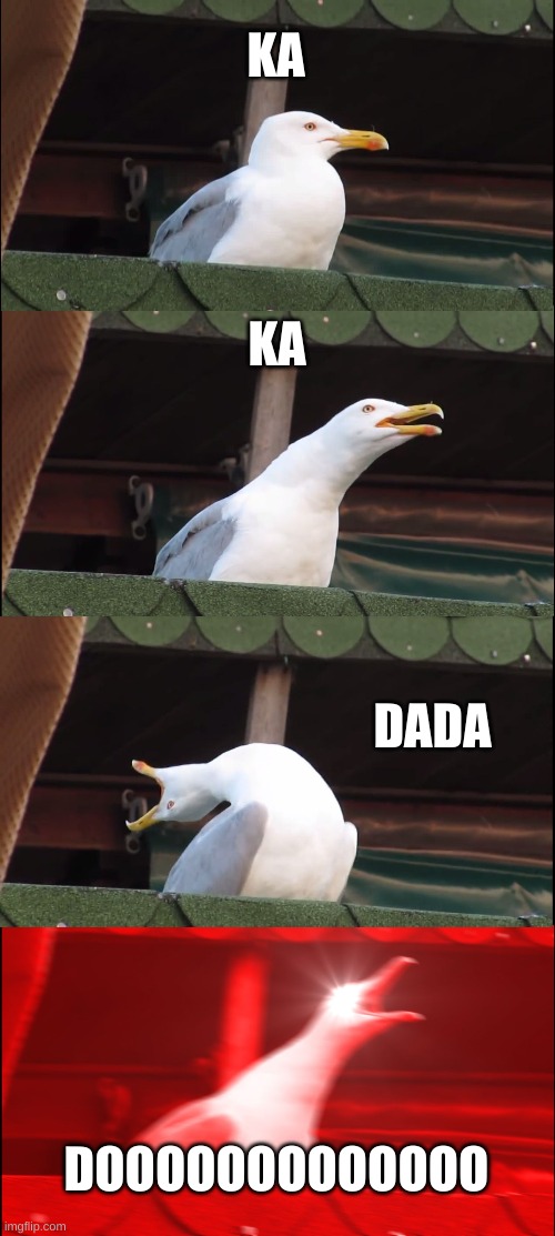 Inhaling Seagull Meme | KA; KA; DADA; DOOOOOOOOOOOOO | image tagged in memes,inhaling seagull | made w/ Imgflip meme maker