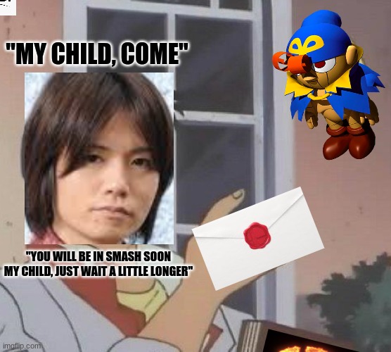 Is This A Pigeon Meme | "MY CHILD, COME"; "YOU WILL BE IN SMASH SOON MY CHILD, JUST WAIT A LITTLE LONGER" | image tagged in memes,is this a pigeon | made w/ Imgflip meme maker