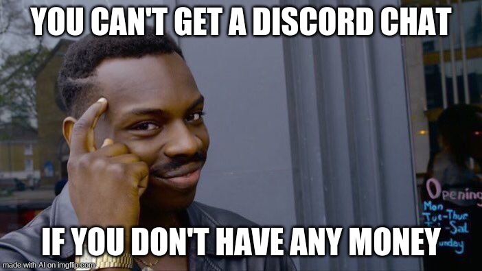 Roll Safe Think About It Meme | YOU CAN'T GET A DISCORD CHAT; IF YOU DON'T HAVE ANY MONEY | image tagged in memes,roll safe think about it | made w/ Imgflip meme maker