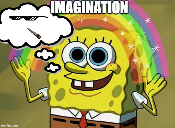 Imagination Spongebob | IMAGINATION | image tagged in memes,imagination spongebob | made w/ Imgflip meme maker