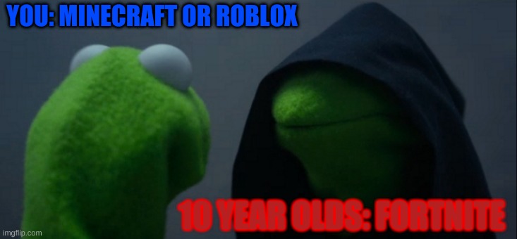 What game? | YOU: MINECRAFT OR ROBLOX; 10 YEAR OLDS: FORTNITE | image tagged in memes,evil kermit | made w/ Imgflip meme maker