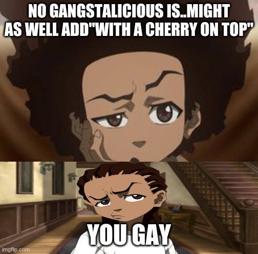 huey confused | NO GANGSTALICIOUS IS..MIGHT AS WELL ADD"WITH A CHERRY ON TOP"; YOU GAY | image tagged in huey confused | made w/ Imgflip meme maker