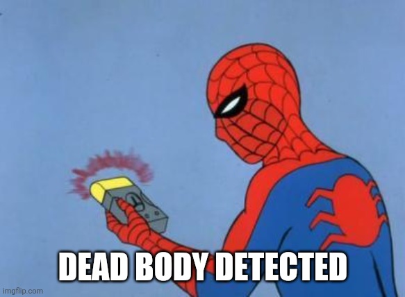 spiderman detector | DEAD BODY DETECTED | image tagged in spiderman detector | made w/ Imgflip meme maker