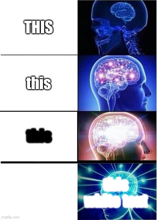 Expanding Brain Meme | THIS this this this white text | image tagged in memes,expanding brain | made w/ Imgflip meme maker