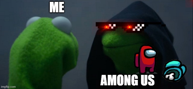 Evil Kermit | ME; AMONG US | image tagged in memes,evil kermit | made w/ Imgflip meme maker