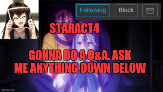GONNA DO A Q&A. ASK ME ANYTHING DOWN BELOW | image tagged in staract4 announcement template | made w/ Imgflip meme maker