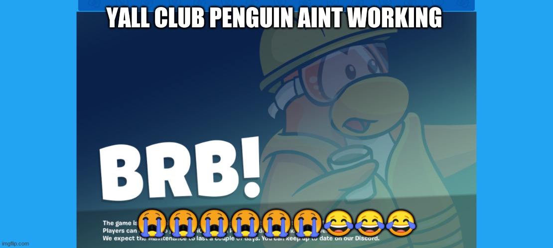 YALL CLUB PENGUIN AINT WORKING; 😭😭😭😭😭😭😂😂😂 | made w/ Imgflip meme maker