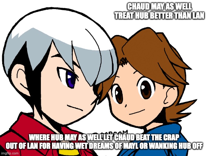 Hub and Chaud | CHAUD MAY AS WELL TREAT HUB BETTER THAN LAN; WHERE HUB MAY AS WELL LET CHAUD BEAT THE CRAP OUT OF LAN FOR HAVING WET DREAMS OF MAYL OR WANKING HUB OFF | image tagged in hub hikari,eugene chaud,megaman,megaman battle network,memes | made w/ Imgflip meme maker