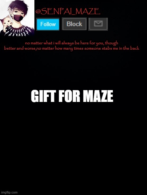 i made this for senpai_maze | GIFT FOR MAZE | image tagged in senpai_ mazes' temp | made w/ Imgflip meme maker
