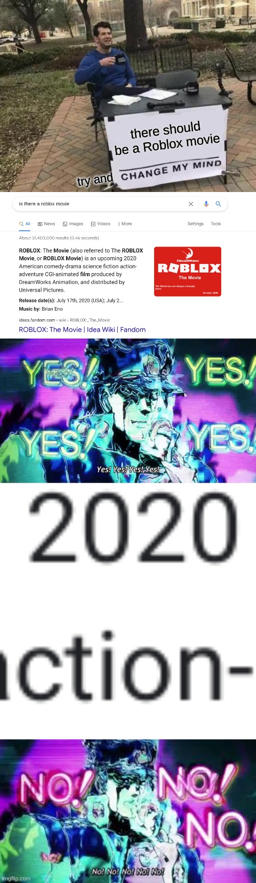 come on its pass 2020 god damit | there should be a Roblox movie; try and | image tagged in memes,change my mind,anime yes yes yes yes,jojo no no no,roblox | made w/ Imgflip meme maker