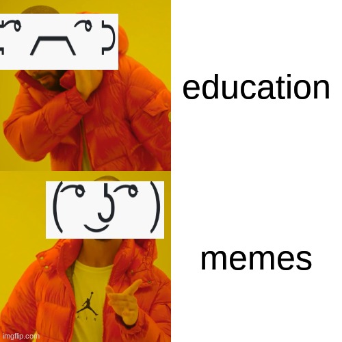 Drake Hotline Bling | education; memes | image tagged in memes,drake hotline bling | made w/ Imgflip meme maker