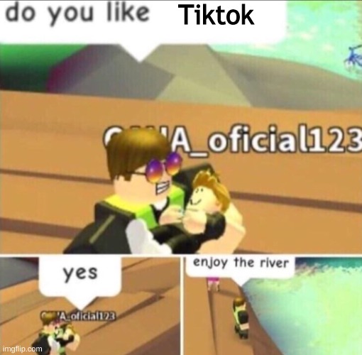Enjoy The River | Tiktok | image tagged in enjoy the river | made w/ Imgflip meme maker