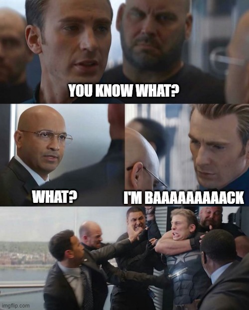 Capt Is Back | YOU KNOW WHAT? I'M BAAAAAAAAACK; WHAT? | image tagged in captamericaelevator | made w/ Imgflip meme maker