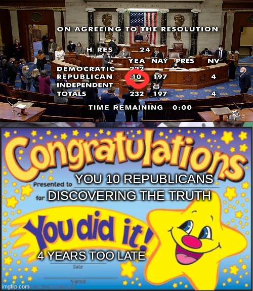 DISCOVERING THE TRUTH; YOU 10 REPUBLICANS; 4 YEARS TOO LATE | image tagged in disappointed,memes,happy star congratulations | made w/ Imgflip meme maker