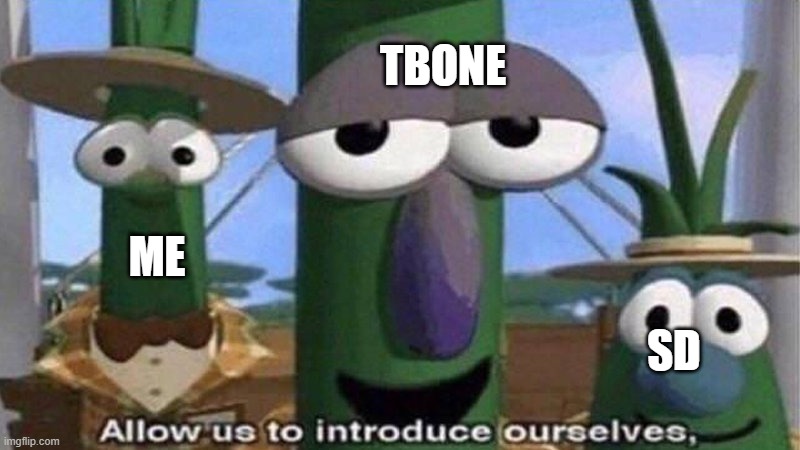 VeggieTales 'Allow us to introduce ourselfs' | ME TBONE SD | image tagged in veggietales 'allow us to introduce ourselfs' | made w/ Imgflip meme maker