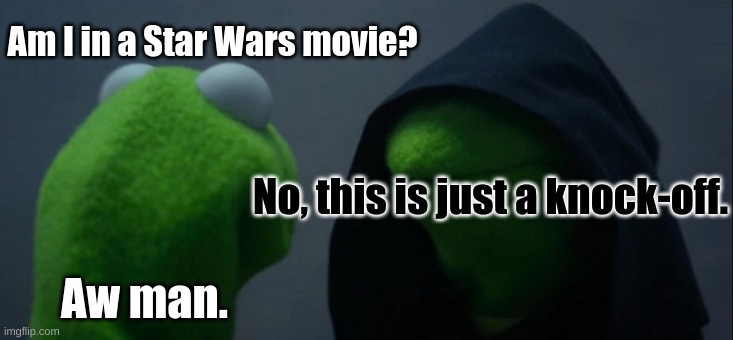 Evil Kermit Meme | Am I in a Star Wars movie? No, this is just a knock-off. Aw man. | image tagged in memes,evil kermit | made w/ Imgflip meme maker