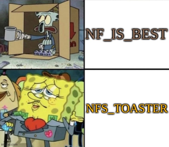 Poor Squidward vs Rich Spongebob | NF_IS_BEST; NFS_TOASTER | image tagged in poor squidward vs rich spongebob | made w/ Imgflip meme maker