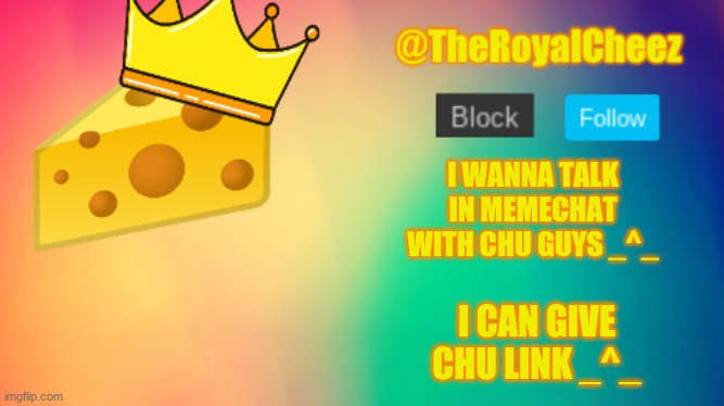 i wanna talk _^_ | I WANNA TALK IN MEMECHAT WITH CHU GUYS _^_; I CAN GIVE CHU LINK _^_ | image tagged in theroyalcheez update template | made w/ Imgflip meme maker