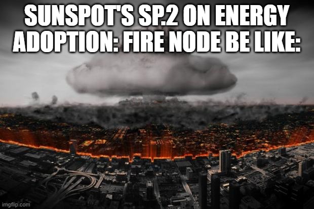 BOOM! | SUNSPOT'S SP.2 ON ENERGY ADOPTION: FIRE NODE BE LIKE: | image tagged in boom | made w/ Imgflip meme maker